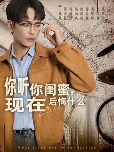 你聽你閨蜜的，現(xiàn)在后悔什么(全集)