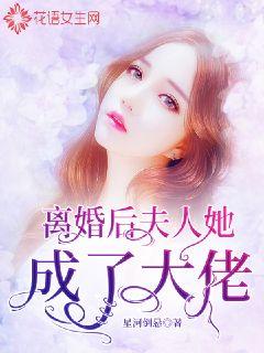 離婚后，夫人她成了大佬(全集)